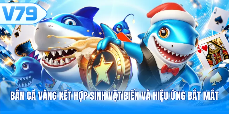 Bắn cá vàng kết hợp sinh vật biển và hiệu ứng bắt mắt