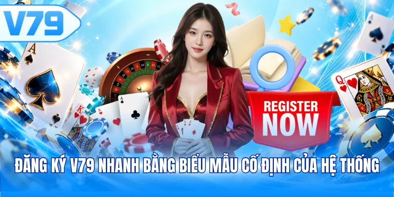 Đăng ký V79 nhanh bằng biểu mẫu cố định của hệ thống