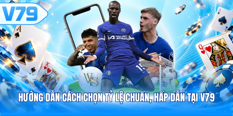 Hướng dẫn cách chọn tỷ lệ chuẩn, hấp dẫn tại V79