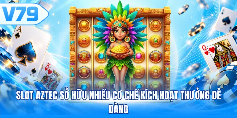 Slot Aztec sở hữu nhiều cơ chế kích hoạt thưởng dễ dàng