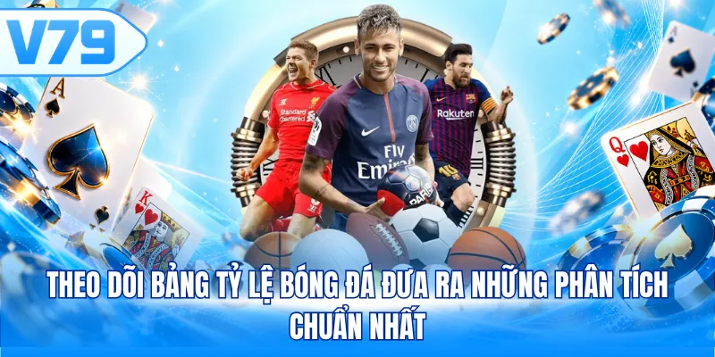 Theo dõi bảng tỷ lệ bóng đá đưa ra những phân tích chuẩn nhất