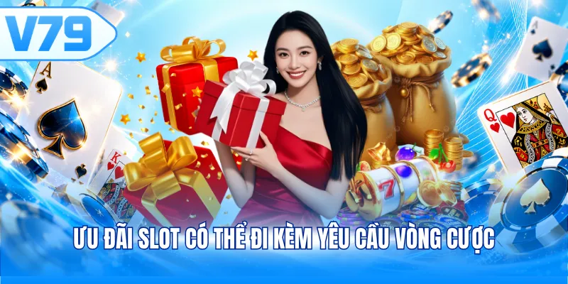 Ưu đãi slot có thể đi kèm yêu cầu vòng cược